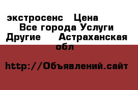 экстросенс › Цена ­ 1 500 - Все города Услуги » Другие   . Астраханская обл.